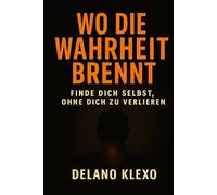 WO DIE WAHRHEIT BRENNT: FINDE DICH SELBST. OHNE DICH ZU VERLIEREN