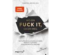 Wo ein Fuck it, da ein Weg: Wie plötzlich alles möglich wird, wenn du aufhörst, es allen recht zu machen (SPIEGEL-BESTSELLER)