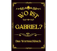 Wo ist Gabriel? Das Wortsuchbuch: Herausforderung für Männer - Ein einzigartiges Geschenk für Rätselfreunde