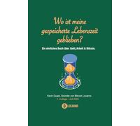 Wo ist meine gespeicherte Lebenszeit geblieben?: Ein ehrliches Buch über Geld, Arbeit & Bitcoin (Geld & Bitcoin verstehen - Eine Serie für Menschen, die mehr erwarten)