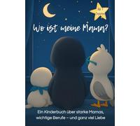 Wo ist meine Mama?: Ein Kinderbuch über starke Mamas, wichtige Berufe - und ganz viel Liebe