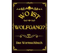 Wo ist Wolfgang? Das Wortsuchbuch: Herausforderung für Männer - Ein einzigartiges Geschenk für Rätselfreunde