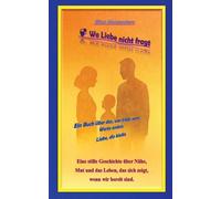 Wo Liebe nicht fragt: Ein Buch über das, was trägt, wenn Worte enden: Liebe, die bleibt.