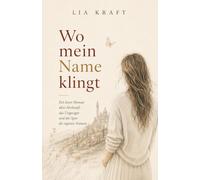 Wo mein Name klingt: Ein leiser Roman über Herkunft, das Ungesagte und die Spur des eigenen Namens (Lia Kraft - Leise Gegenwartsromane)