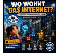 Wo wohnt das Internet?: Ein Comic-Abenteuer über Data Center, Server und die geheime Welt der Daten - für neugierige Kinder ab 8 Jahren