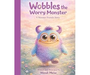 Wobbles the Worry Monster, A Gentle Monster Friends Story About Managing Worries, Building Confidence, and Finding Calm: A Heartwarming Children’s ... Stories for Big Feelings and Growing Hearts)