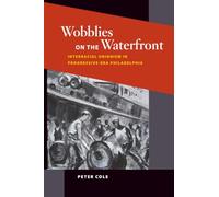 Wobblies on the Waterfront: Interracial Unionism in Progressive-Era Philadelphia (Working Class in American History)