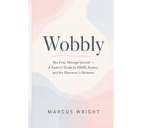 Wobbly: See First, Manage Second - A Parent’s Guide to ADHD, Autism, and the Moments in Between
