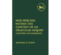 Woe-Speeches Within the Context of an Oracular Inquiry: Chapter 2 of Habakkuk (Library of Hebrew Bible/Old Testament Studies)