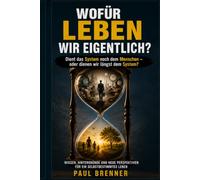 WOFÜR LEBEN WIR EIGENTLICH?: Geboren, ohne gefragt zu werden - arbeiten, funktionieren und Regeln befolgen: Ist das wirklich der Sinn des Lebens?