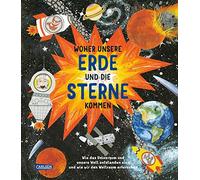 Woher unsere Erde und die Sterne kommen: Wie das Universum und unsere Welt entstanden sind und wie wir den Weltraum erforschen