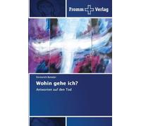 Wohin gehe ich?: Antworten auf den Tod