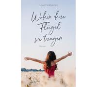 Wohin ihre Flügel sie tragen: Roman