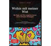 Wohin mit meiner Wut: Mit Ärger und Wut umgehen lernen durch wirksame Strategien: 2 (Emotionen)