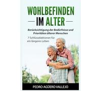 Wohlbefinden im Alter: Berücksichtigung der Bedürfnisse und Prioritäten älterer Menschen 7 Schlüsselaktionen für ein längeres Leben