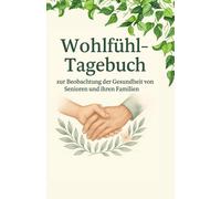 Wohlfühl-Tagebuch zur Beobachtung der Gesundheit von Senioren und ihren Familien: Einblick in das tägliche Wohlbefinden und den Gesundheitszustand - ... Tagebuch für ältere Menschen und Senioren