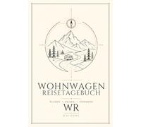 Wohnwagen-Reisetagebuch: Planen · Reisen · Erinnern - Das Camping-Logbuch für 30 Campingplätze, Reisekosten, Wartung und 100 Ziele