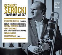 Wojciech Jelinski; Poznan Philharmonic Orchestra; Lukasz Borowicz; Sepia Ensemble Contemporary Musicians; Trombquartett; Tomasz Sosniak - Kazimierz Serocki: Trombone Works