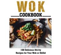 Wok Cookbook: 100 Delicious Stir-fry Recipes for Your Wok or Skillet