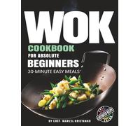 WOK COOKBOOK FOR ABSOLUTE BEGINNERS: 30-Minute Easy Meals - with Full-Color Photos (The Wok Method Series)