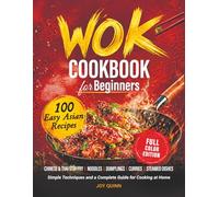 Wok Cookbook for Beginners: 100 Easy Asian Recipes with Chinese & Thai Stir-Fry, Noodles, Dumplings, Curries & Steamed Dishes - Simple Techniques and a Complete Guide for Cooking at Home