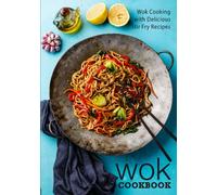Wok Cookbook: Wok Cooking with Delicious Stir Fry Recipes (2nd Edition)
