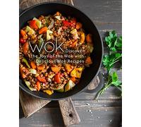 Wok: Discover the Joys of the Wok with Delicious Wok Recipes