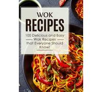 Wok Recipes: 100 Delicious and Easy Wok Recipes that Everyone Should Know! (2nd Edition)