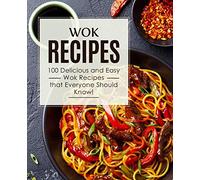 Wok Recipes: 100 Delicious and Easy Wok Recipes that Everyone Should Know! (2nd Edition)