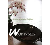 Wok Wisely: Chinese Vegetarian Cooking; a Monastery s Approach to Food and Spiritual Well Being