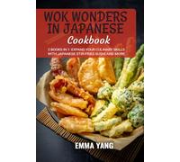 Wok Wonders in Japanese Cooking: 2 Books In 1: Expand Your Culinary Skills with Japanese Stir-Fries Sushi and More