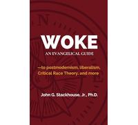 Woke: An Evangelical Guide to Postmodernism, Liberalism, Critical Race Theory, and More