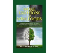 Woke Emotions with Wise Foods: Change your Food Change your Emotions. Eat to Create Positive Emotions Live Disease-Free Live Stress-Free