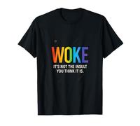 Woke It's Not The Insult You Think It Is. T-Shirt