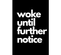Woke until further notice - Subject to Change Without Apology