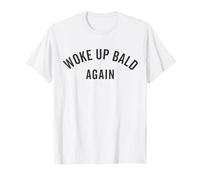 Woke Up Bald Again, Bald Guy, No Hair, Funny Ironic T-Shirt