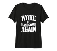 Woke Up Handsome Again Premium T-Shirt