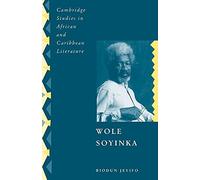Wole Soyinka: Politics, Poetics, and Postcolonialism: 9 (Cambridge Studies in African and Caribbean Literature, Series Number 9)