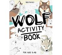 Wolf Activity Book for Kids 5-10: A Collectible and Fun Wolf Activity Book for Kids 5-10 with 70+ Activities For Boys And Girls. 100 Pages of ... Activities (Activity Books for Kids 5-10)