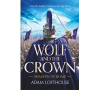 Wolf and the Crown: Discover an action-packed historical epic of power, intrigue and bloodshed (Shadow of Rome, 2)