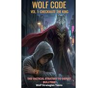 WOLF CODE - Vol. 1: Checkmate the King: The Tactical Strategy to Defeat Bullying (Wolf Strategies Teens)