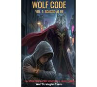 WOLF CODE Vol. 1: SCACCO AL RE: La Strategia per Vincere il Bullismo (Wolf Strategies Teens)