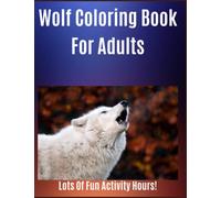 Wolf Coloring Book For Adults: Featuring Sketch Pages To Learn How To Draw Wolves | Animal Coloring Books For Grown-ups | Wolf Books For Adults | Awesome Pictures For Relaxation And Stress Relief