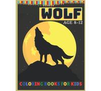 WOLF COLORING BOOKS FOR KIDS AGE 8-12: Unique Designs Coloring page with Wolfs,perfect Gift for Boys and Girls (Toddlers Preschoolers & Kindergarten),wolves coloring book. (awesome coloring book)