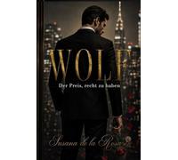 WOLF - Der Preis, recht zu haben: Ein Dark-Romance-Roman, Milliardär-Boss und verbotene Anziehung (Dark Romance: Dominante Männer, Gefährliche Obsession und Intensive Psychologische Erotik)