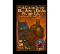 Wolf, Dragon Turtle’s Bladebound Knight: Phoenix Echo: Circlebound Mythos (Book 1): 3