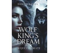 WOLF KING’S DREAM -REJECTED MATE: A Rejected Mate Shifter Romance