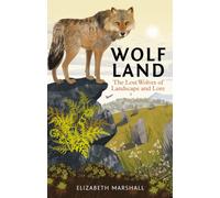 Wolf Land : The Lost Wolves of Landscape and Lore