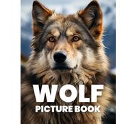 Wolf Picture Book: Discover the Wild Beauty and Majesty of Wolves Through 100 Captivating Photographs