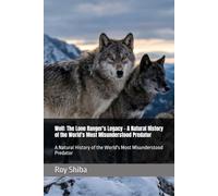 Wolf: The Lone Ranger's Legacy - A Natural History of the World's Most Misunderstood Predator: A Natural History of the World's Most Misunderstood Predator
